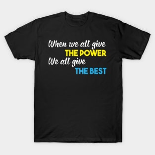 When we all give the Power We all give the Best T-Shirt